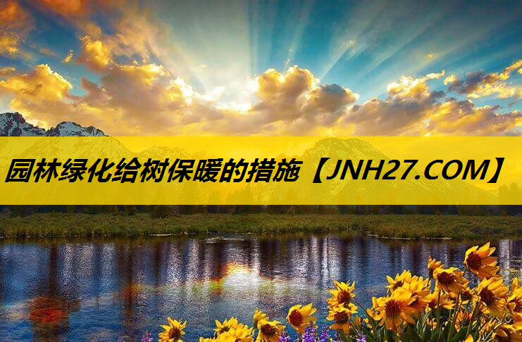 园林绿化给树保暖的措施