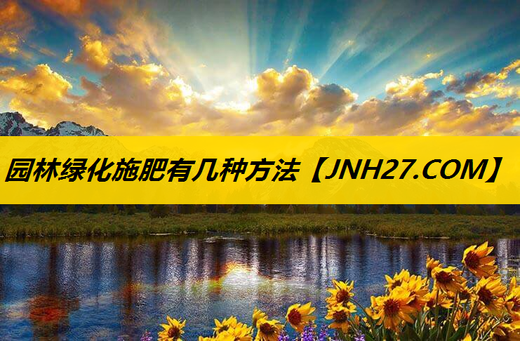 园林绿化施肥有几种方法
